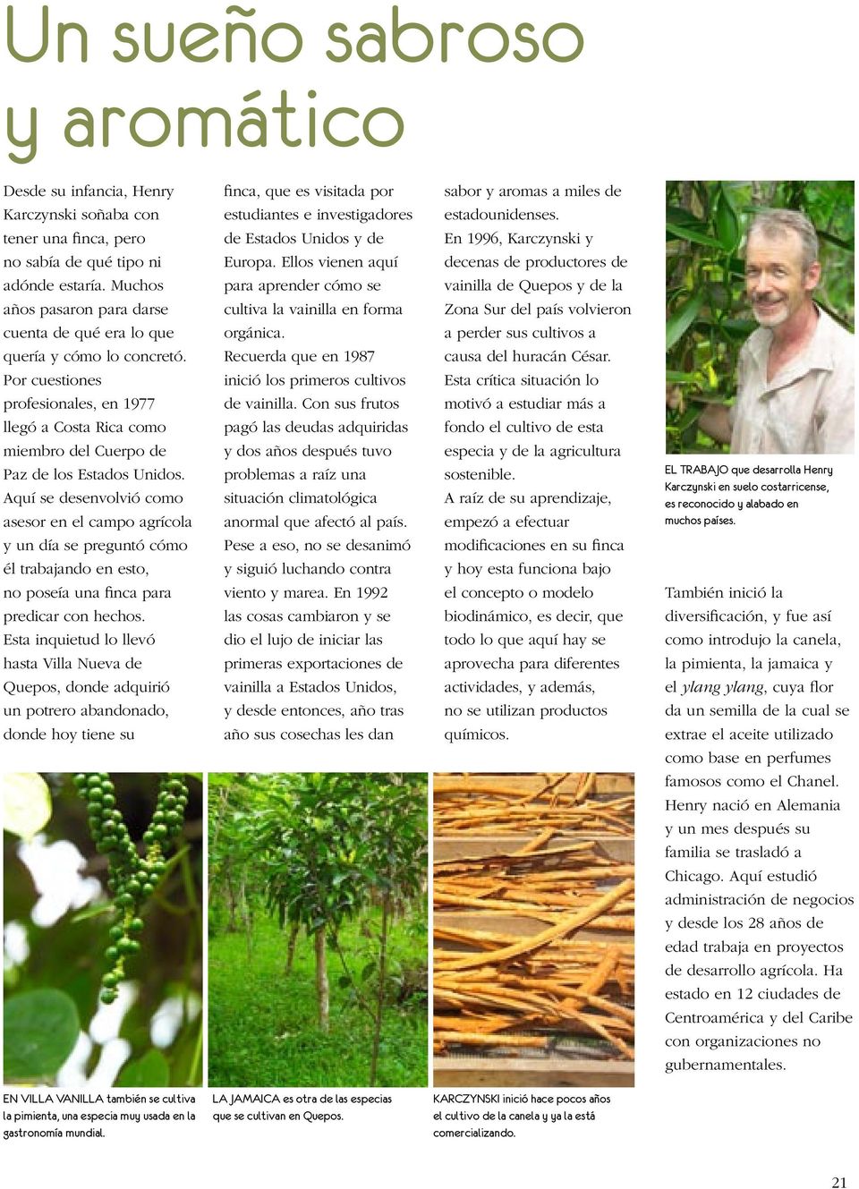 Muchos para aprender cómo se vainilla de Quepos y de la años pasaron para darse cultiva la vainilla en forma Zona Sur del país volvieron cuenta de qué era lo que orgánica.