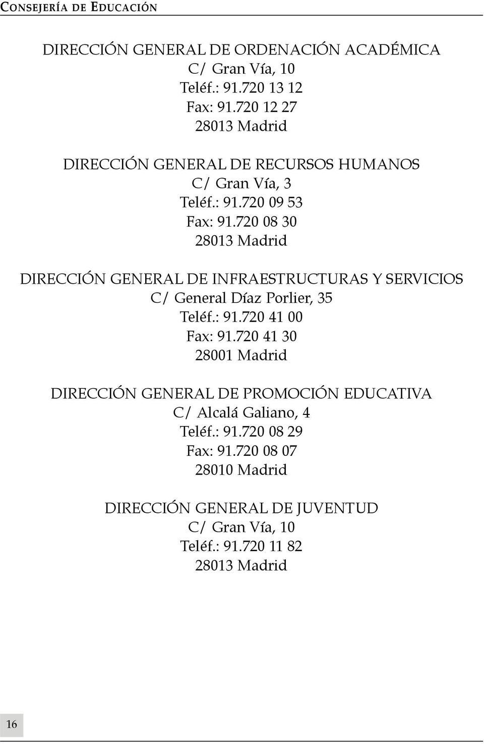 720 08 30 28013 Madrid DIRECCIÓN GENERAL DE INFRAESTRUCTURAS Y SERVICIOS C/ General Díaz Porlier, 35 Teléf.: 91.720 41 00 Fax: 91.