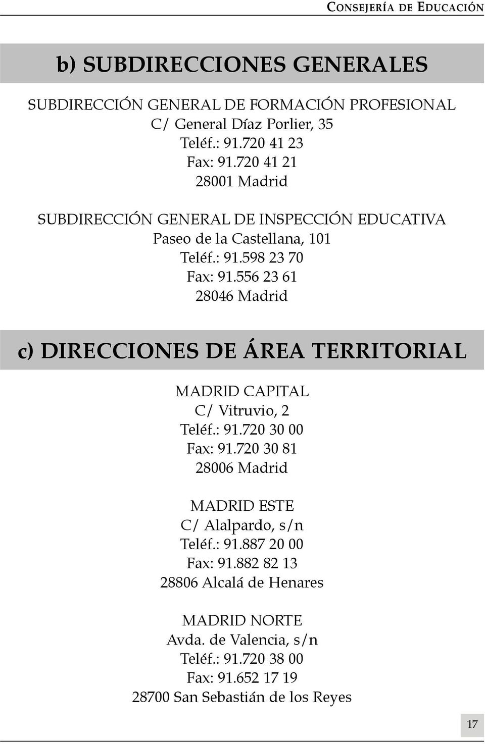 556 23 61 28046 Madrid c) DIRECCIONES DE ÁREA TERRITORIAL MADRID CAPITAL C/ Vitruvio, 2 Teléf.: 91.720 30 00 Fax: 91.