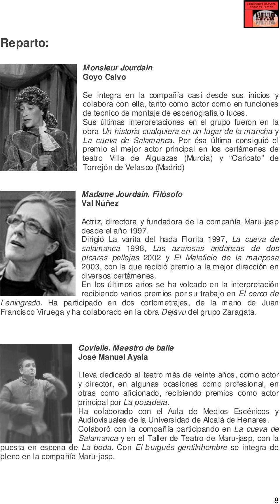Por ésa última consiguió el premio al mejor actor principal en los certámenes de teatro Villa de Alguazas (Murcia) y Caricato de Torrejón de Velasco (Madrid) Madame Jourdain.
