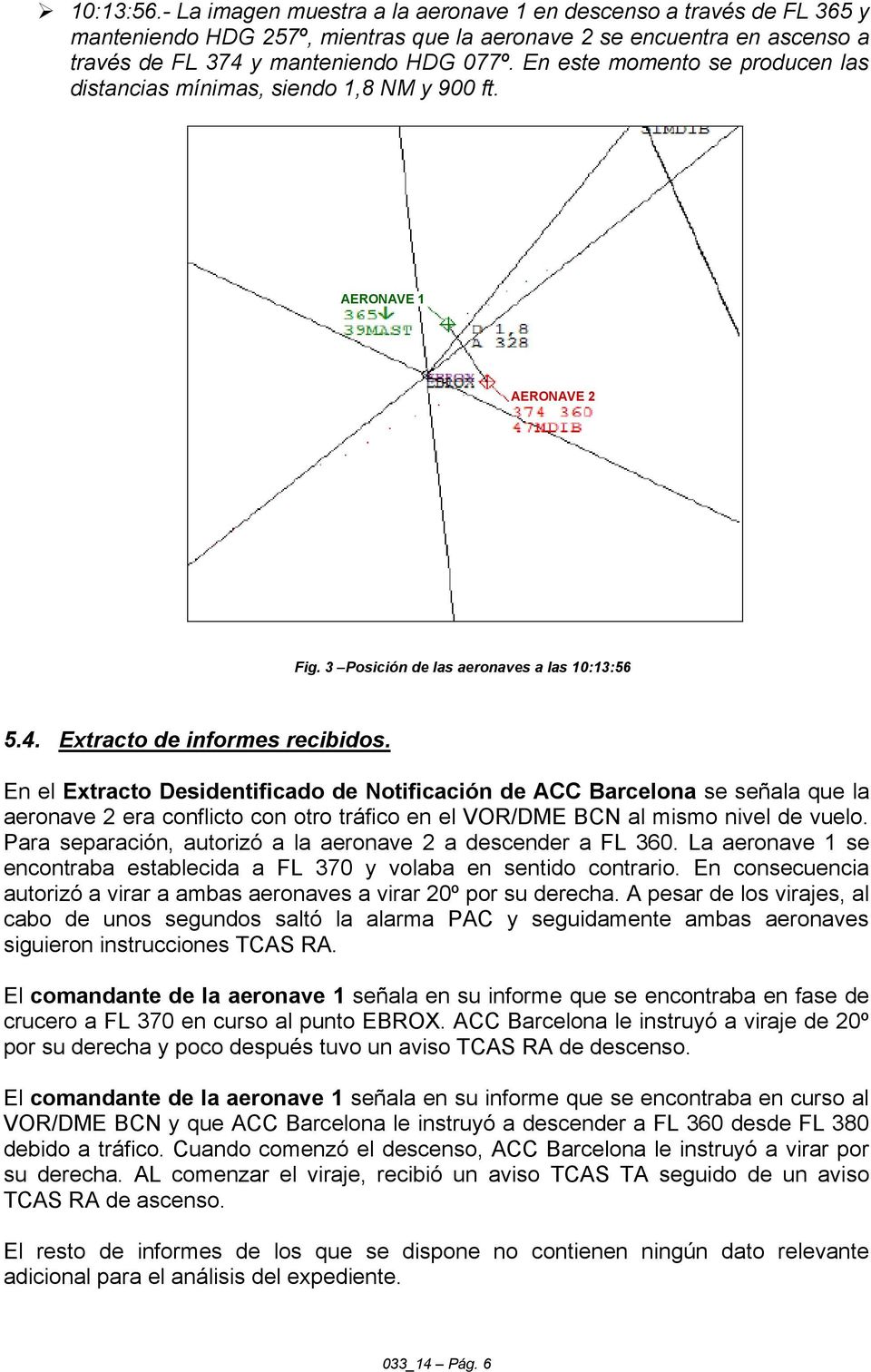 En el Extracto Desidentificado de Notificación de ACC Barcelona se señala que la aeronave 2 era conflicto con otro tráfico en el VOR/DME BCN al mismo nivel de vuelo.