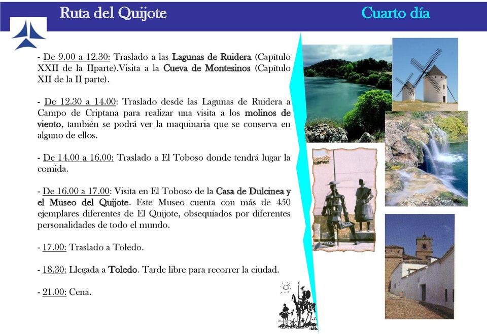 - De 14.00 a 16.00: Traslado a El Toboso donde tendrá lugar la comida. - De 16.00 a 17.00: Visita en El Toboso de la Casa de Dulcinea y el Museo del Quijote.