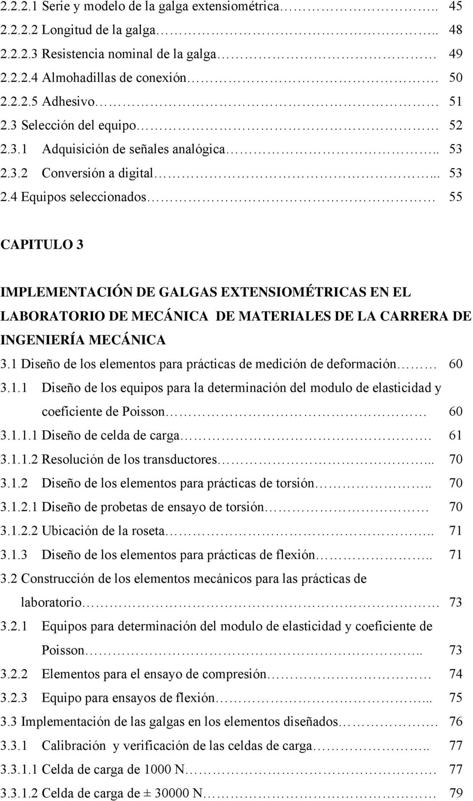 3.2 Conversión a digital... 53 2.4 Equipos seleccionados 55 CAPITULO 3 IMPLEMENTACIÓN DE GALGAS EXTENSIOMÉTRICAS EN EL LABORATORIO DE MECÁNICA DE MATERIALES DE LA CARRERA DE INGENIERÍA MECÁNICA 3.
