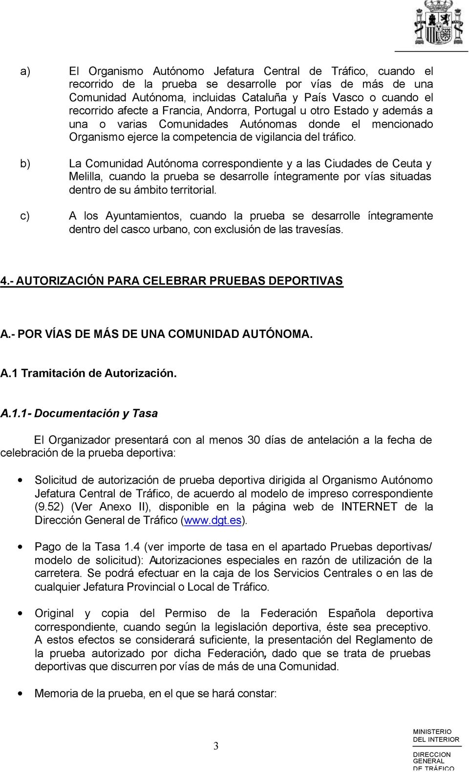b) La Comunidad Autónoma correspondiente y a las Ciudades de Ceuta y Melilla, cuando la prueba se desarrolle íntegramente por vías situadas dentro de su ámbito territorial.