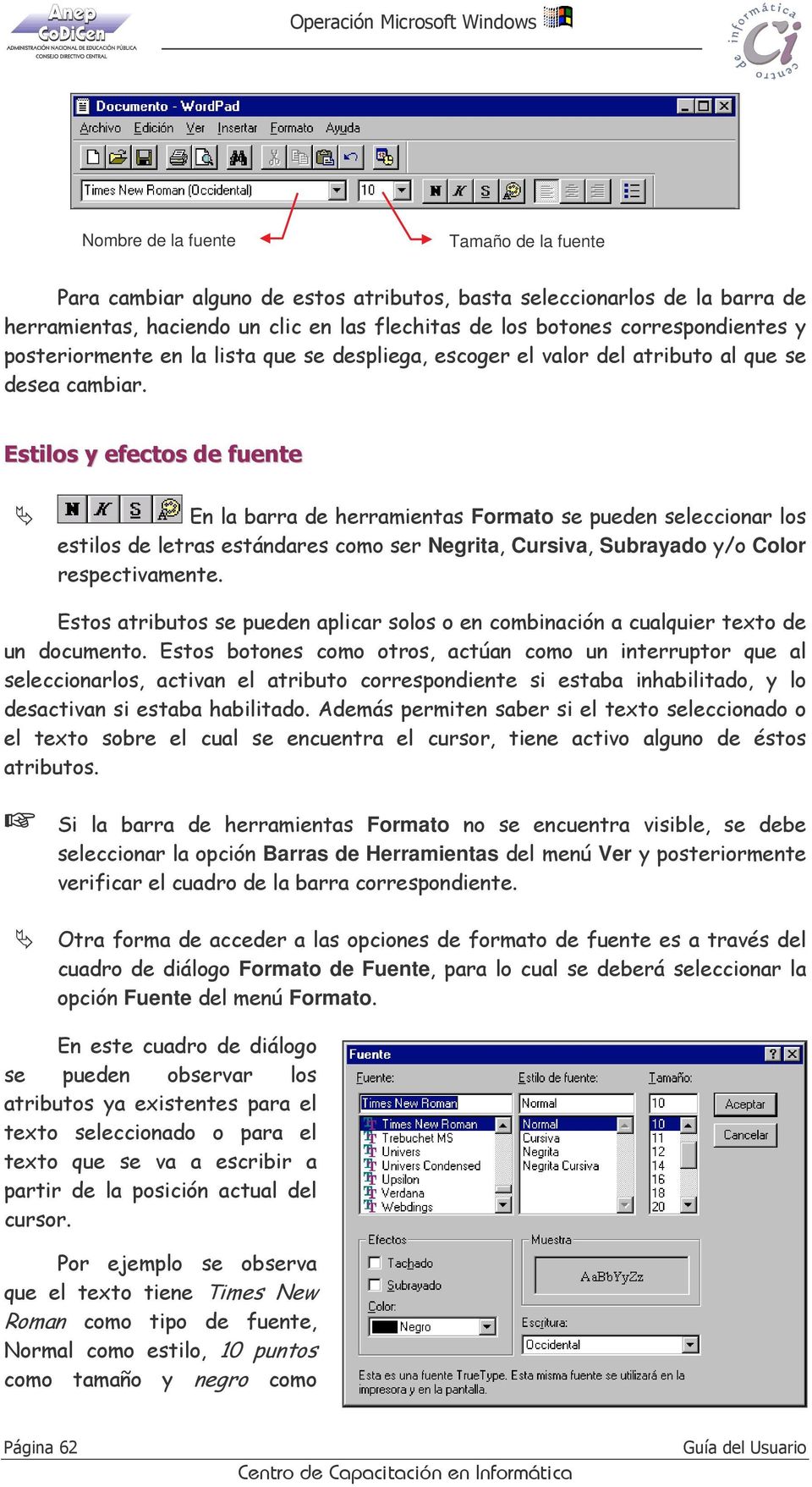 Estilos y efectos de fuente En la barra de herramientas Formato se pueden seleccionar los estilos de letras estándares como ser Negrita, Cursiva, Subrayado y/o Color respectivamente.