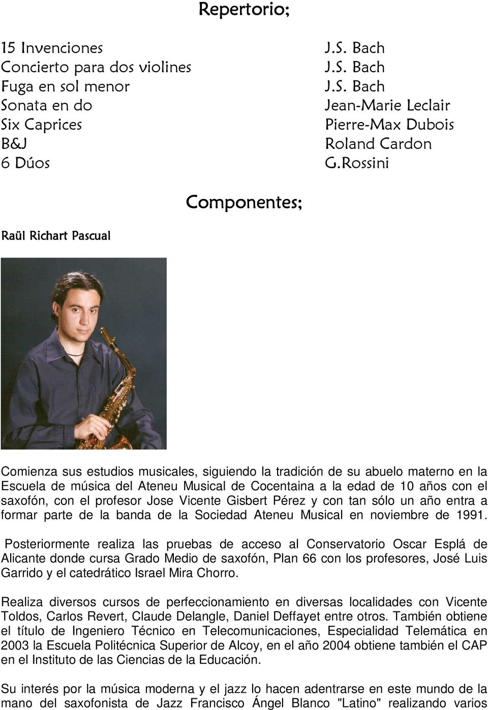 con el saxofón, con el profesor Jose Vicente Gisbert Pérez y con tan sólo un año entra a formar parte de la banda de la Sociedad Ateneu Musical en noviembre de 1991.