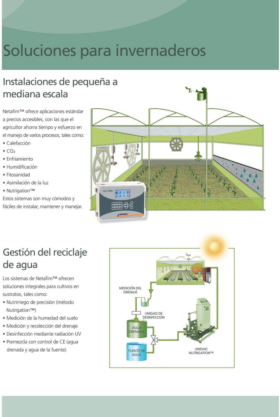 Gestión del reciclaje de agua Los sistemas de Netafim ofrecen soluciones integrales para cultivos en sustratos, tales como: Nutrirriego de precisión (método Nutrigation ) Medición de la humedad del