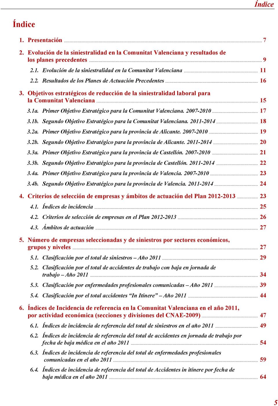 Primer Objetivo Estratégico para la Comunitat Valenciana. 2007-2010... 17 3.1b. Segundo Objetivo Estratégico para la Comunitat Valenciana. 2011-2014... 18 3.2a.