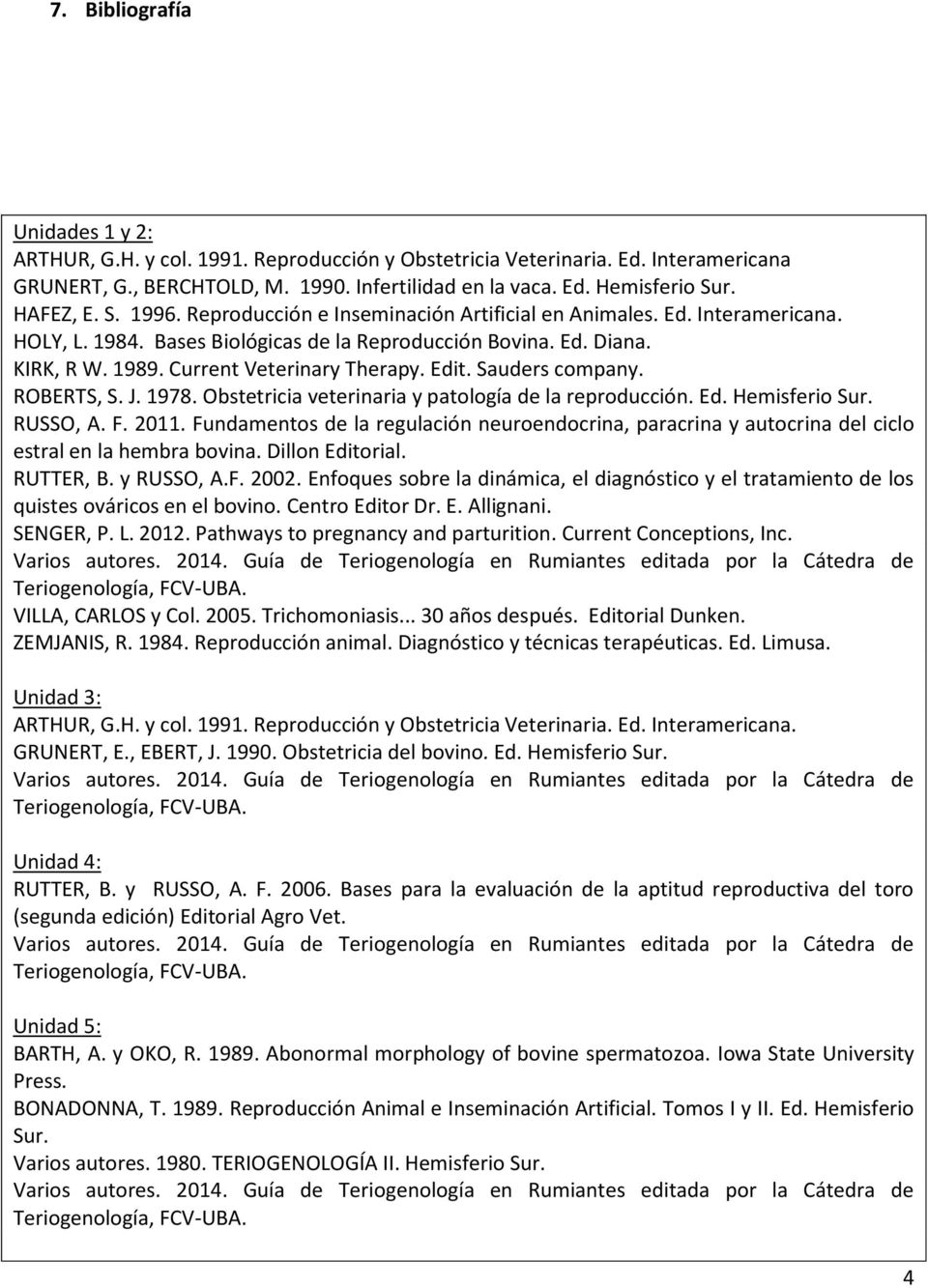Current Veterinary Therapy. Edit. Sauders company. ROBERTS, S. J. 1978. Obstetricia veterinaria y patología de la reproducción. Ed. Hemisferio Sur. RUSSO, A. F. 2011.