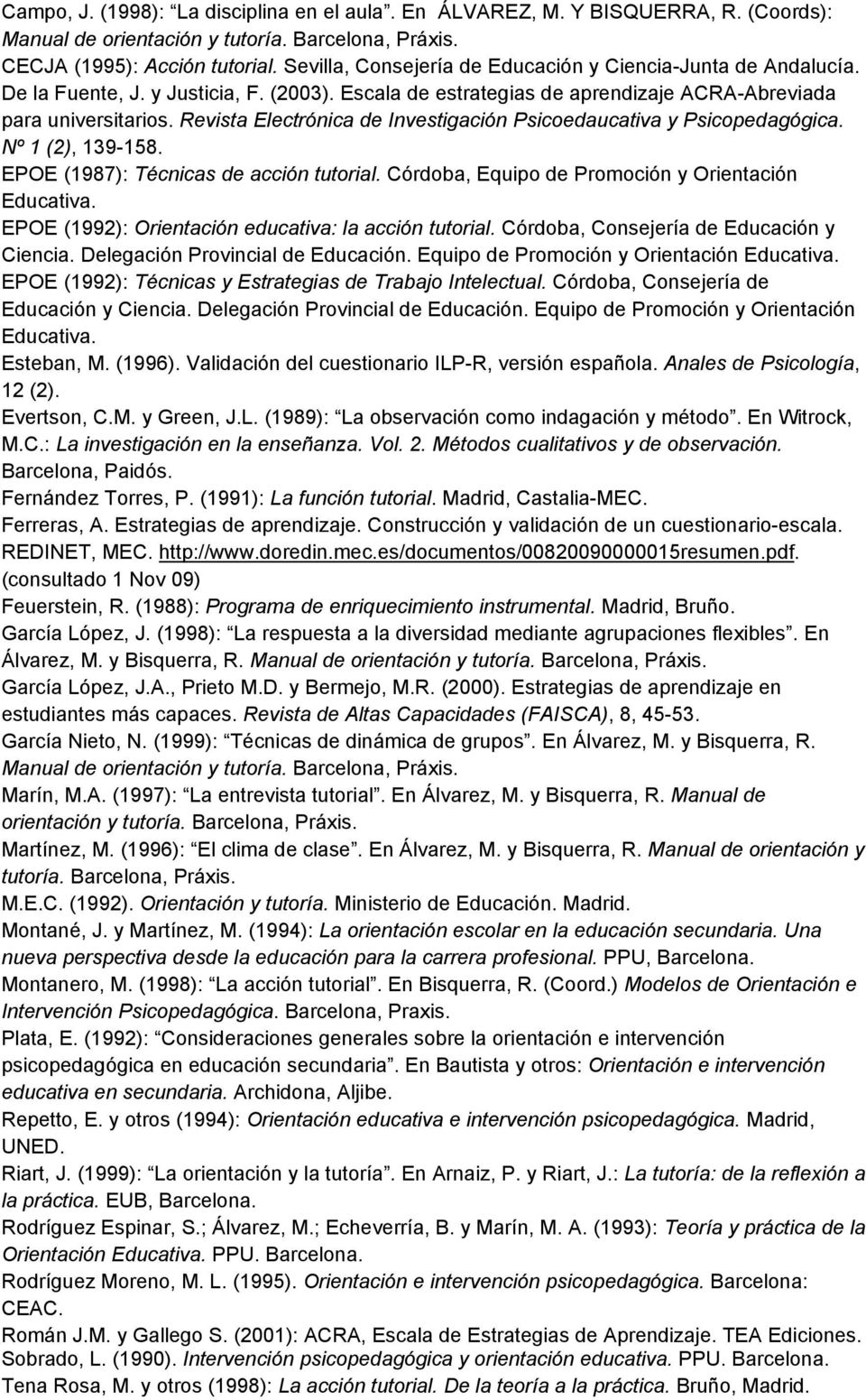 Revista Electrónica de Investigación Psicoedaucativa y Psicopedagógica. Nº 1 (2), 139-158. EPOE (1987): Técnicas de acción tutorial. Córdoba, Equipo de Promoción y Orientación Educativa.