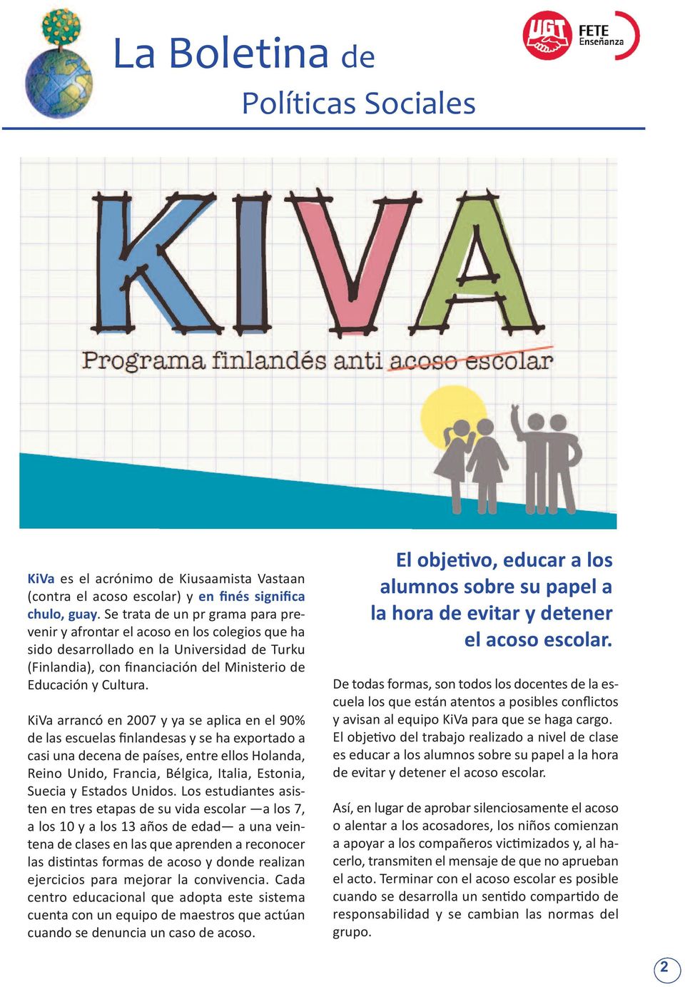 KiVa arrancó en 2007 y ya se aplica en el 90% de las escuelas finlandesas y se ha exportado a casi una decena de países, entre ellos Holanda, Reino Unido, Francia, Bélgica, Italia, Estonia, Suecia y
