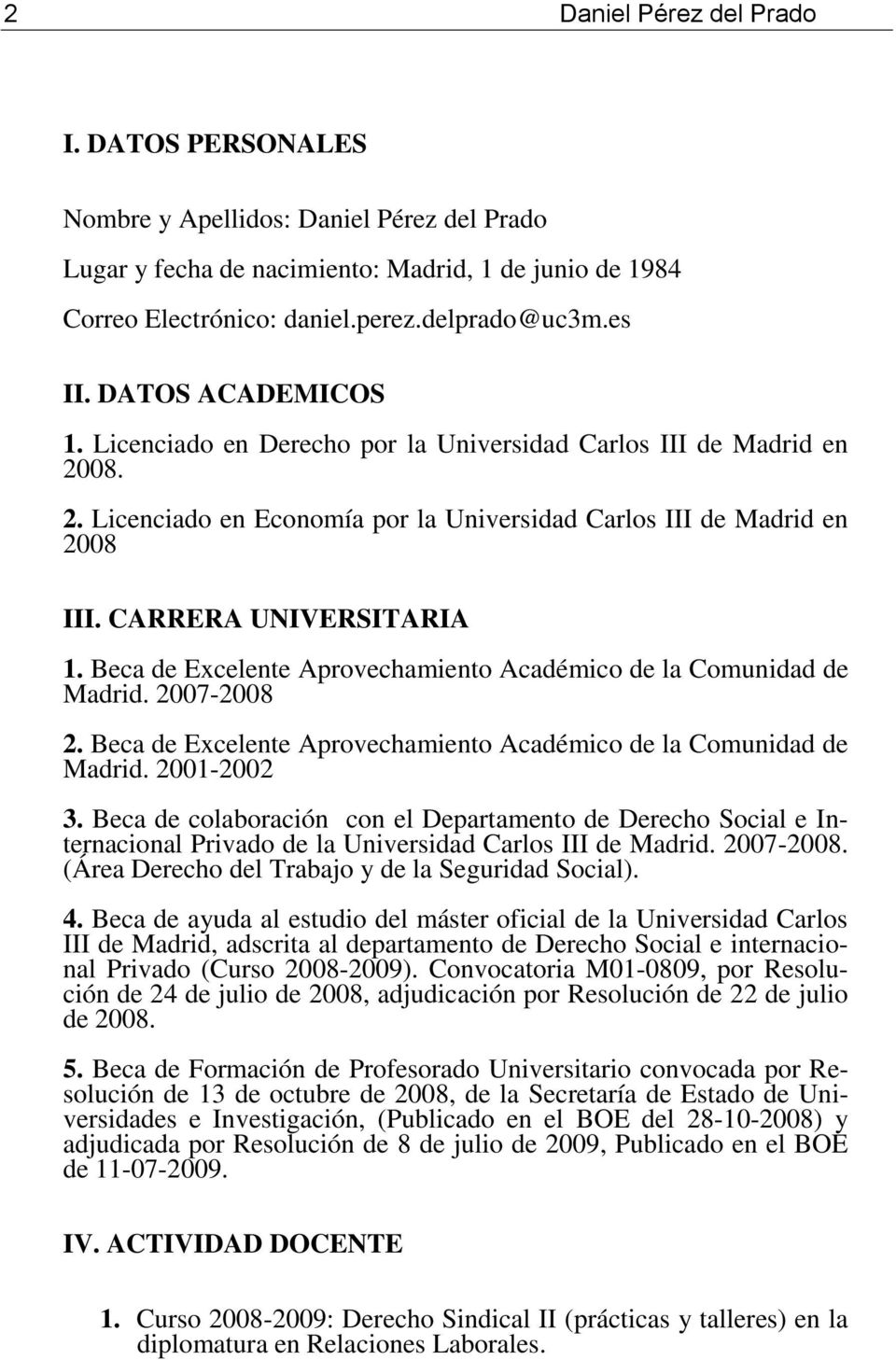 Beca de Excelente Aprovechamiento Académico de la Comunidad de Madrid. 2007-2008 2. Beca de Excelente Aprovechamiento Académico de la Comunidad de Madrid. 2001-2002 3.