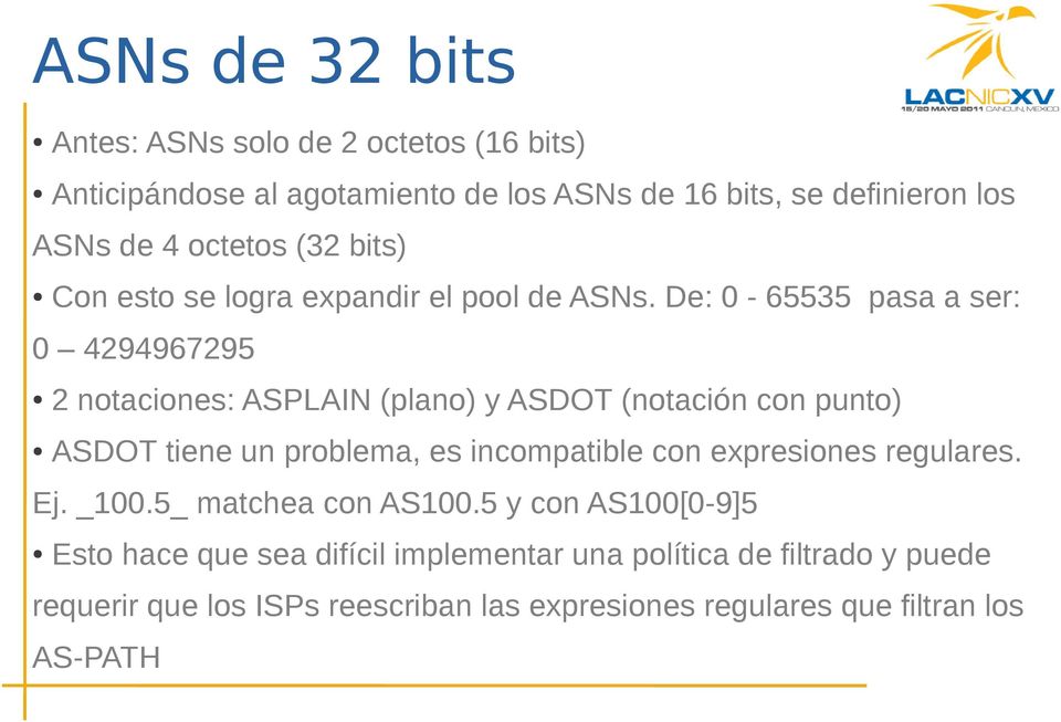De: 0-65535 pasa a ser: 0 4294967295 2 notaciones: ASPLAIN (plano) y ASDOT (notación con punto) ASDOT tiene un problema, es incompatible con