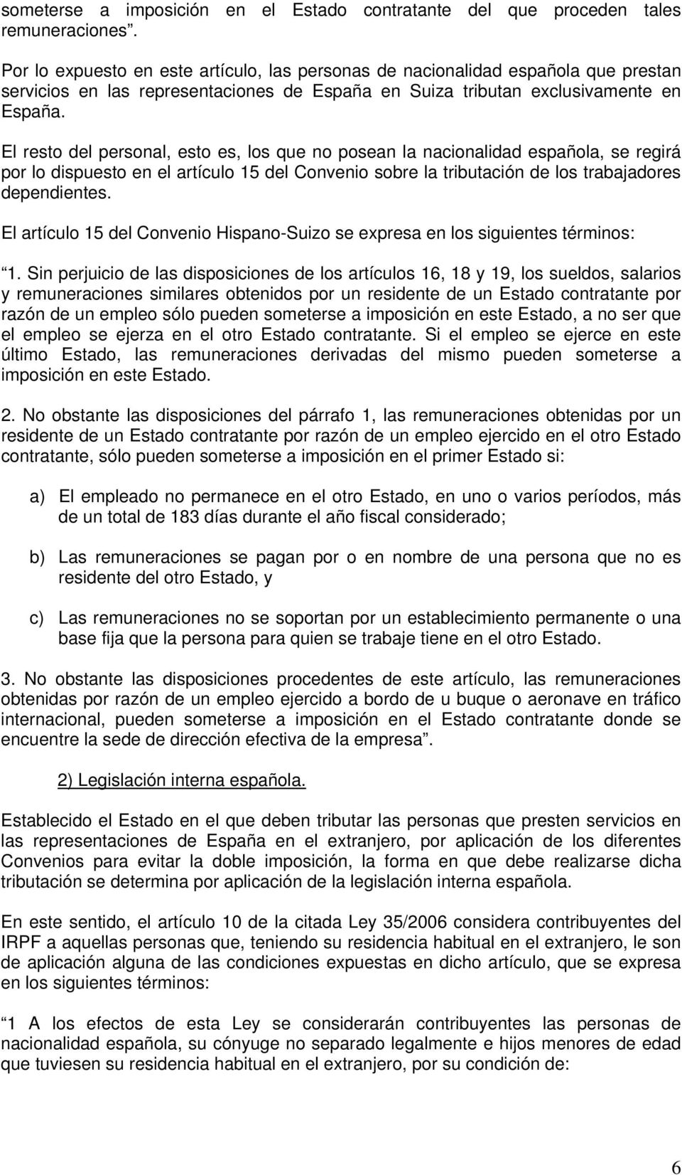que no posean la nacionalidad española, se regirá por lo dispuesto en el artículo 15 del Convenio sobre la tributación de los trabajadores dependientes.