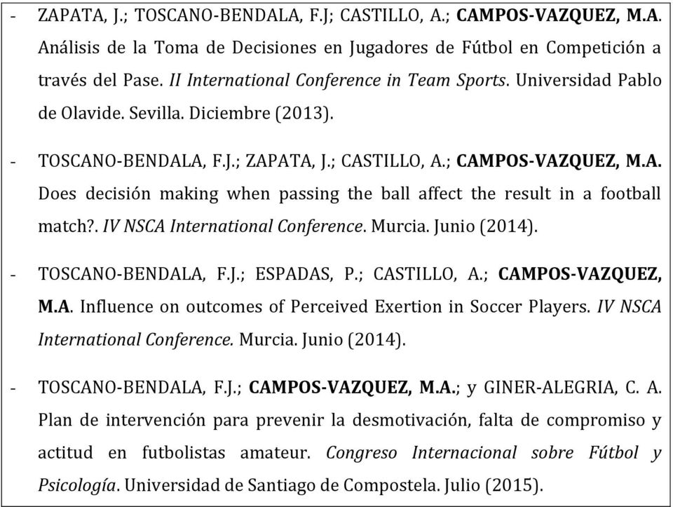 . IV NSCA International Conference. Murcia. Junio (2014). - TOSCANO-BENDALA, F.J.; ESPADAS, P.; CASTILLO, A.; CAMPOS-VAZQUEZ, M.A. Influence on outcomes of Perceived Exertion in Soccer Players.