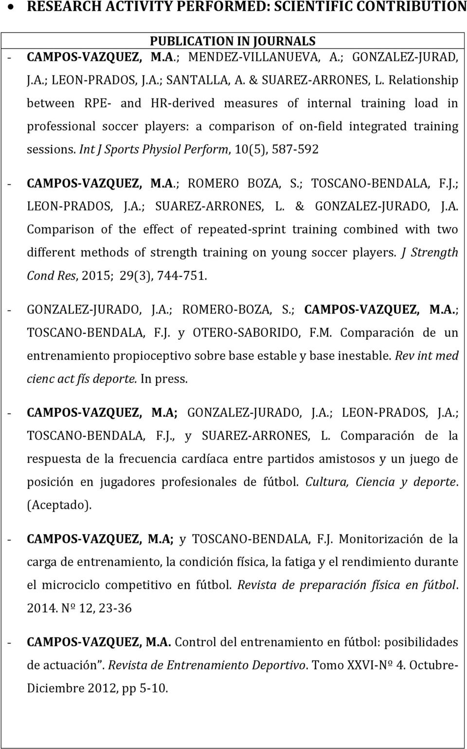 Int J Sports Physiol Perform, 10(5), 587-592 - CAMPOS-VAZQUEZ, M.A.; ROMERO BOZA, S.; TOSCANO-BENDALA, F.J.; LEON-PRADOS, J.A.; SUAREZ-ARRONES, L. & GONZALEZ-JURADO, J.A. Comparison of the effect of repeated-sprint training combined with two different methods of strength training on young soccer players.