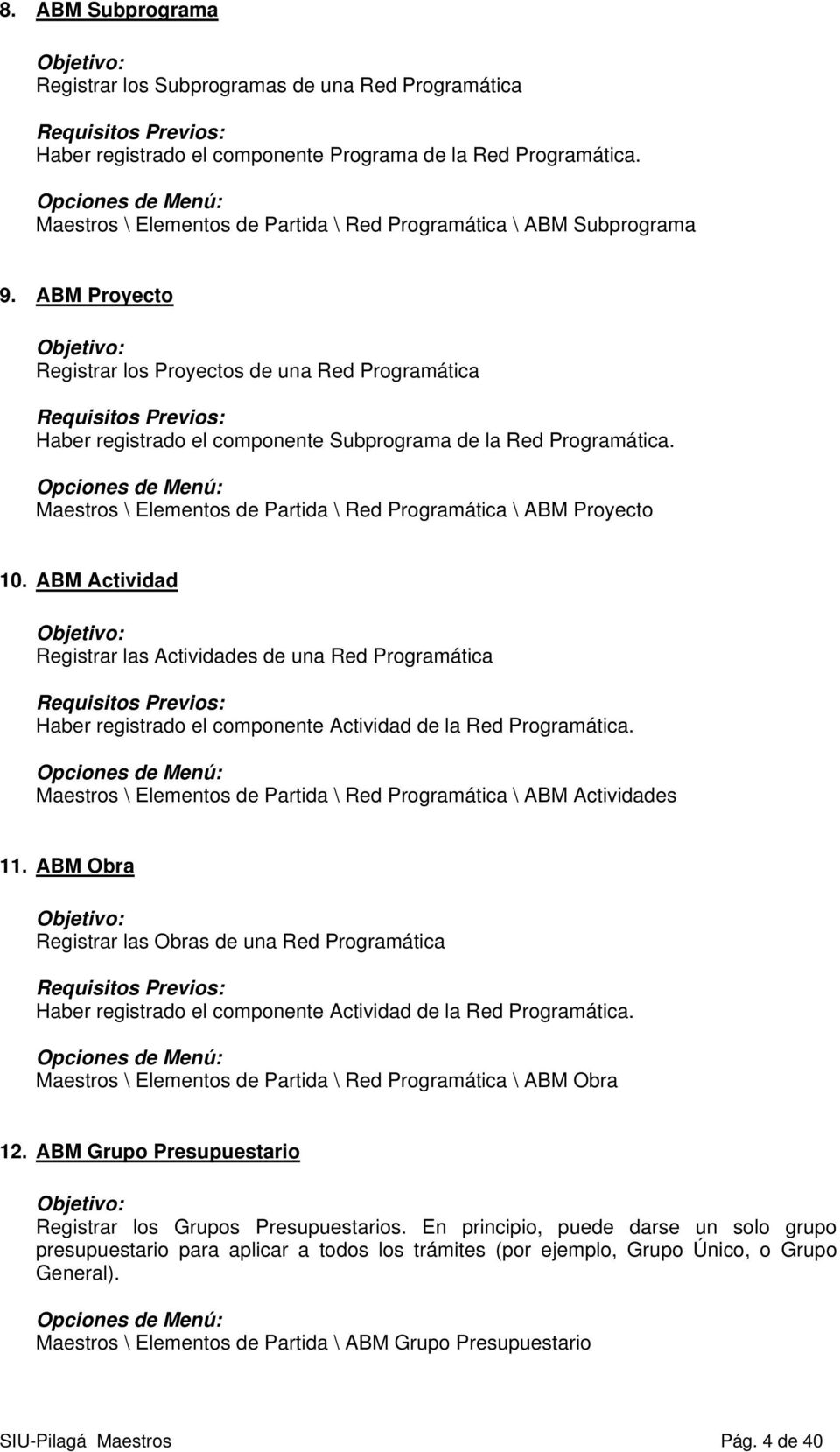 ABM Proyecto Registrar los Proyectos de una Red Programática Requisitos Previos: Haber registrado el componente Subprograma de la Red Programática.