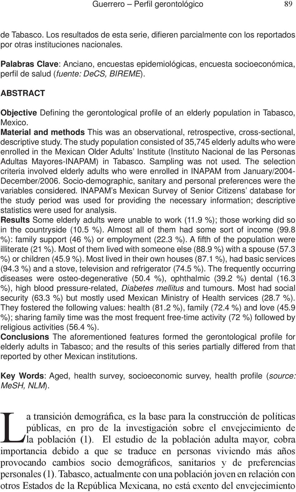 ABSTRACT Objective Defining the gerontological profi le of an elderly population in Tabasco, Mexico. Material and methods This was an observational, retrospective, cross-sectional, descriptive study.