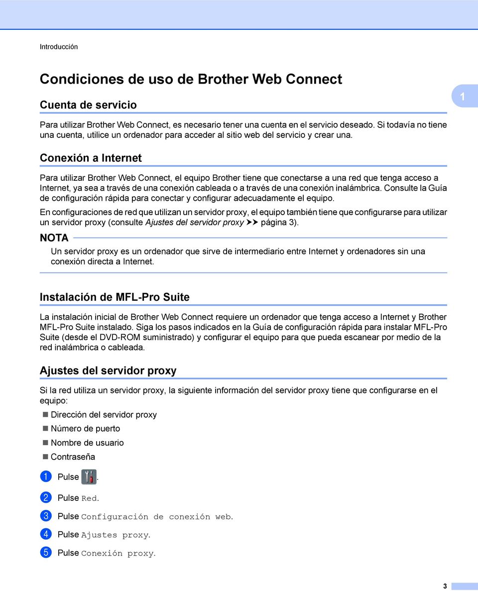 Conexión a Internet Para utilizar Brother Web Connect, el equipo Brother tiene que conectarse a una red que tenga acceso a Internet, ya sea a través de una conexión cableada o a través de una