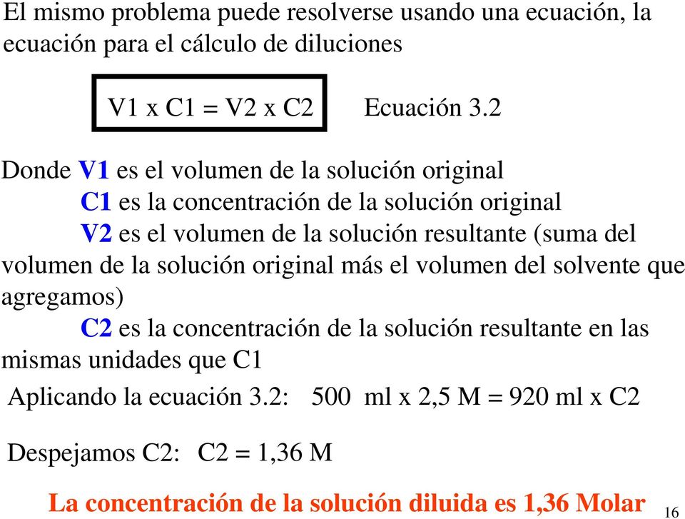 (suma del volumen de la solución original más el volumen del solvente que agregamos) C2 es la concentración de la solución resultante en las