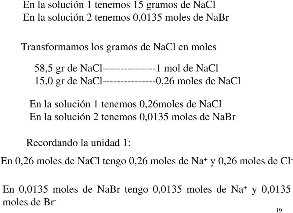 solución 1 tenemos 0,26moles de NaCl En la solución 2 tenemos 0,0135 moles de NaBr Recordando la unidad 1: En 0,26 moles