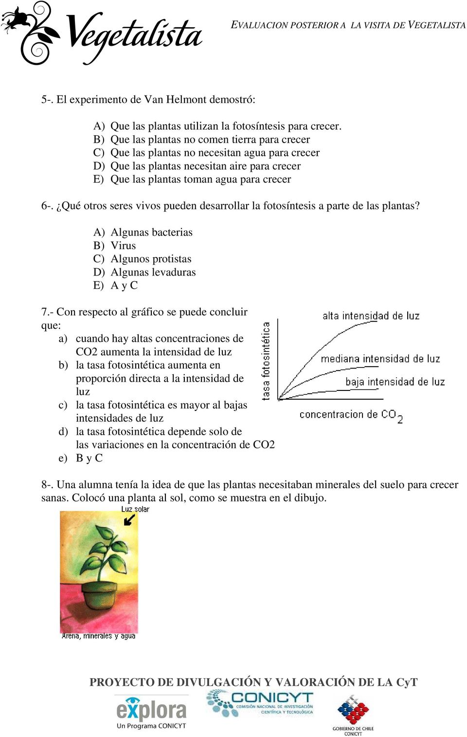 Qué otros seres vivos pueden desarrollar la fotosíntesis a parte de las plantas? A) Algunas bacterias B) Virus C) Algunos protistas D) Algunas levaduras E) A y C 7.