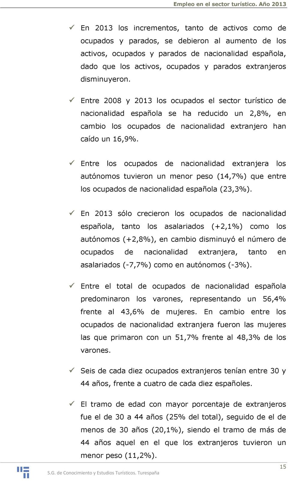 Entre los ocupados de nacionalidad extranjera los autónomos tuvieron un menor peso (14,7%) que entre los ocupados de nacionalidad española (23,3%).