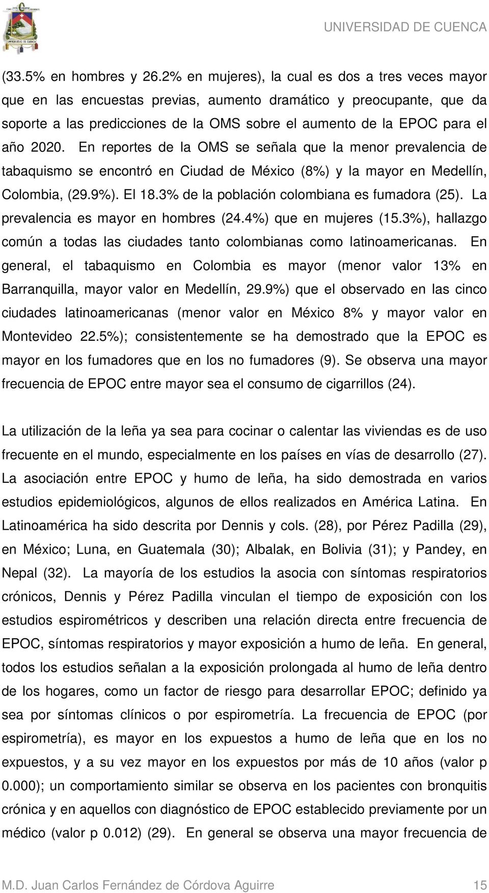 2020. En reportes de la OMS se señala que la menor prevalencia de tabaquismo se encontró en Ciudad de México (8%) y la mayor en Medellín, Colombia, (29.9%). El 18.