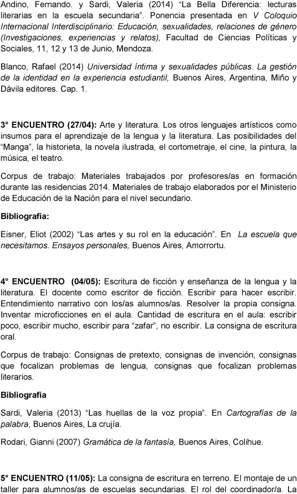 11, 12 y 13 de Junio, Mendoza. Blanco, Rafael (2014) Universidad íntima y sexualidades públicas.