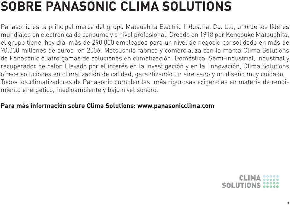 Matsushita fabrica y comercializa con la marca Clima Solutions de Panasonic cuatro gamas de soluciones en climatización: Doméstica, Semi-industrial, Industrial y recuperador de calor.