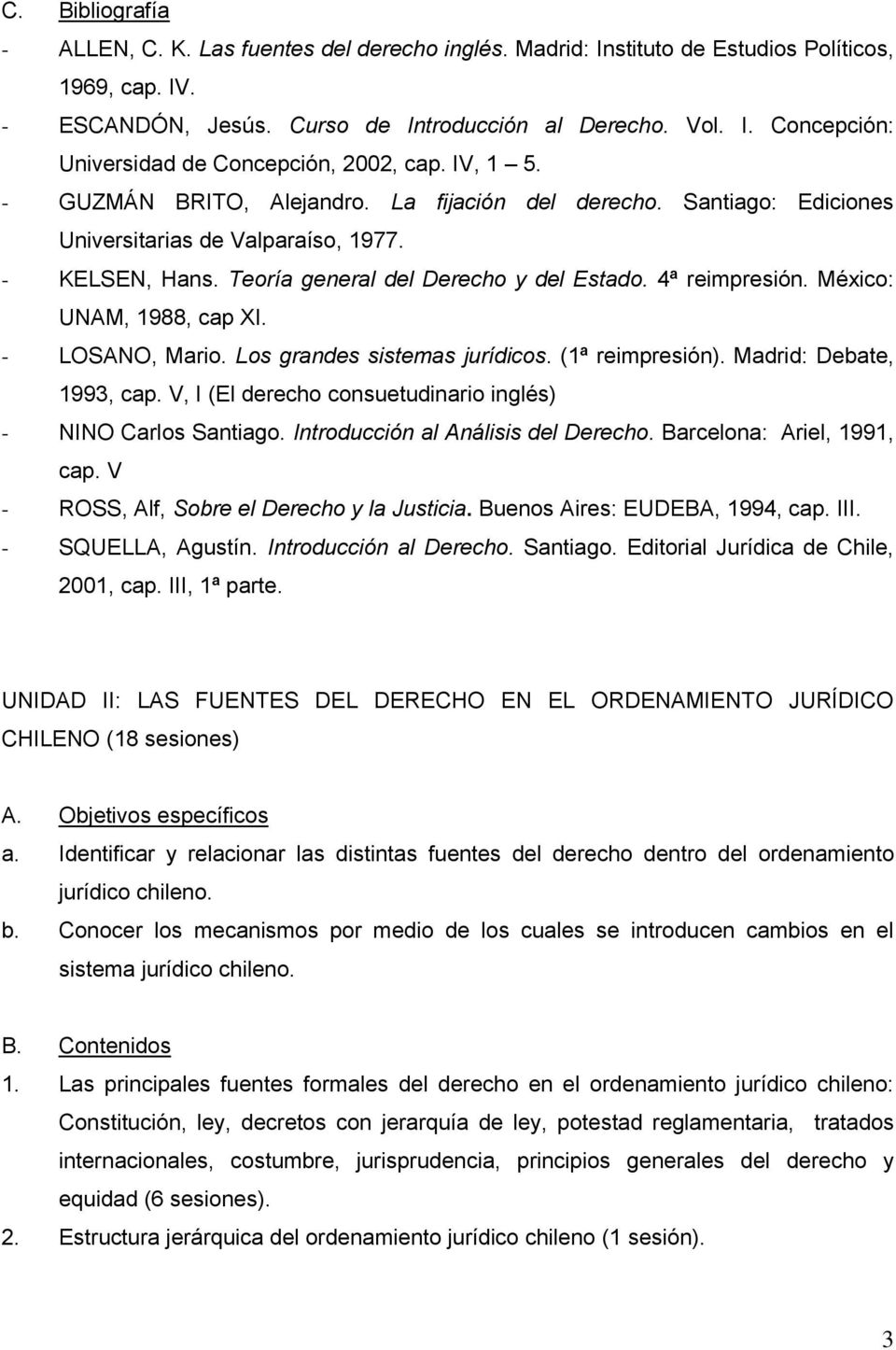 México: UNAM, 1988, cap XI. - LOSANO, Mario. Los grandes sistemas jurídicos. (1ª reimpresión). Madrid: Debate, 1993, cap. V, I (El derecho consuetudinario inglés) - NINO Carlos Santiago.