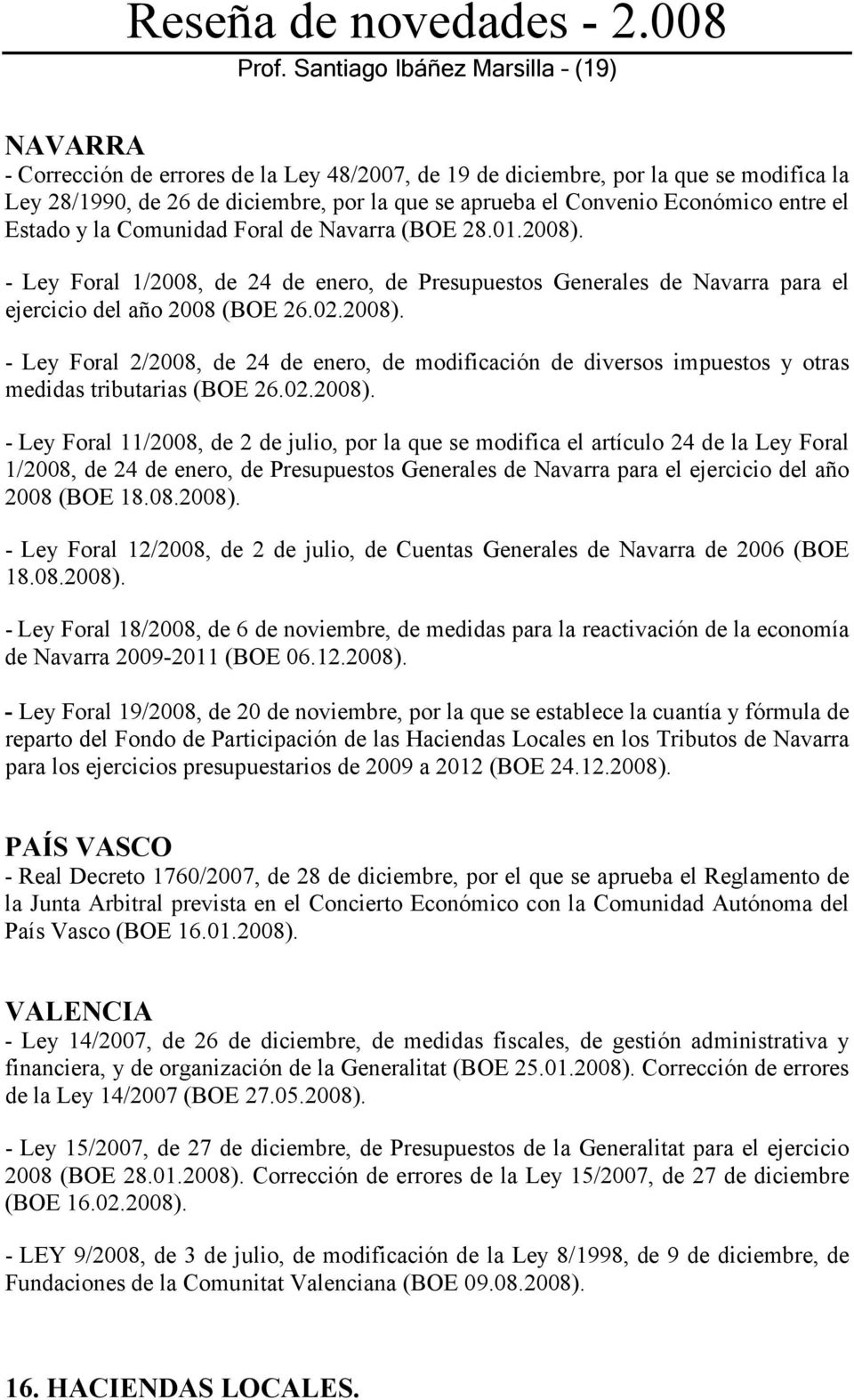 02.2008). - Ley Foral 11/2008, de 2 de julio, por la que se modifica el artículo 24 de la Ley Foral 1/2008, de 24 de enero, de Presupuestos Generales de Navarra para el ejercicio del año 2008 (BOE 18.