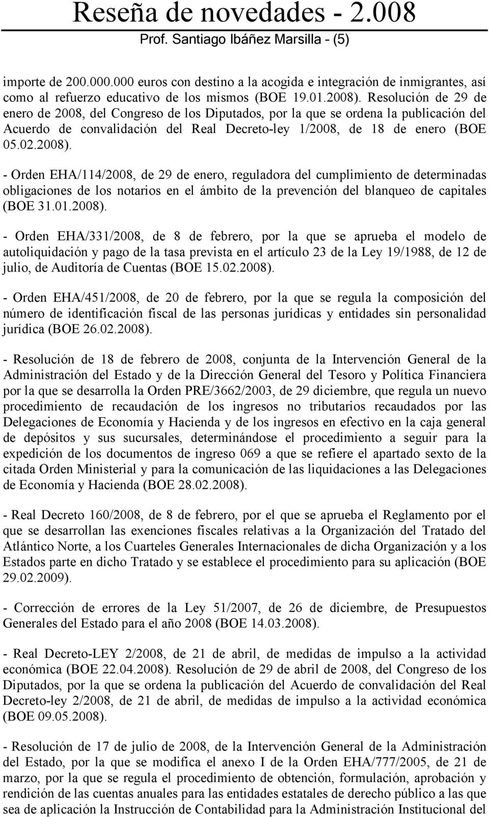 - Orden EHA/114/2008, de 29 de enero, reguladora del cumplimiento de determinadas obligaciones de los notarios en el ámbito de la prevención del blanqueo de capitales (BOE 31.01.2008).
