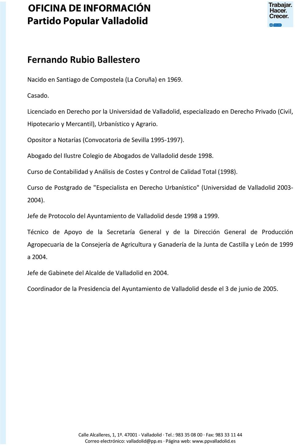 Opositor a Notarías (Convocatoria de Sevilla 1995-1997). Abogado del Ilustre Colegio de Abogados de Valladolid desde 1998. Curso de Contabilidad y Análisis de Costes y Control de Calidad Total (1998).