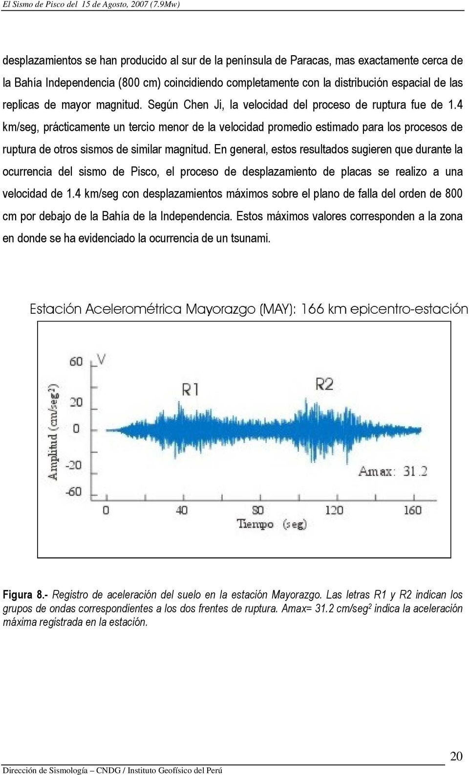 4 km/seg, prácticamente un tercio menor de la velocidad promedio estimado para los procesos de ruptura de otros sismos de similar magnitud.