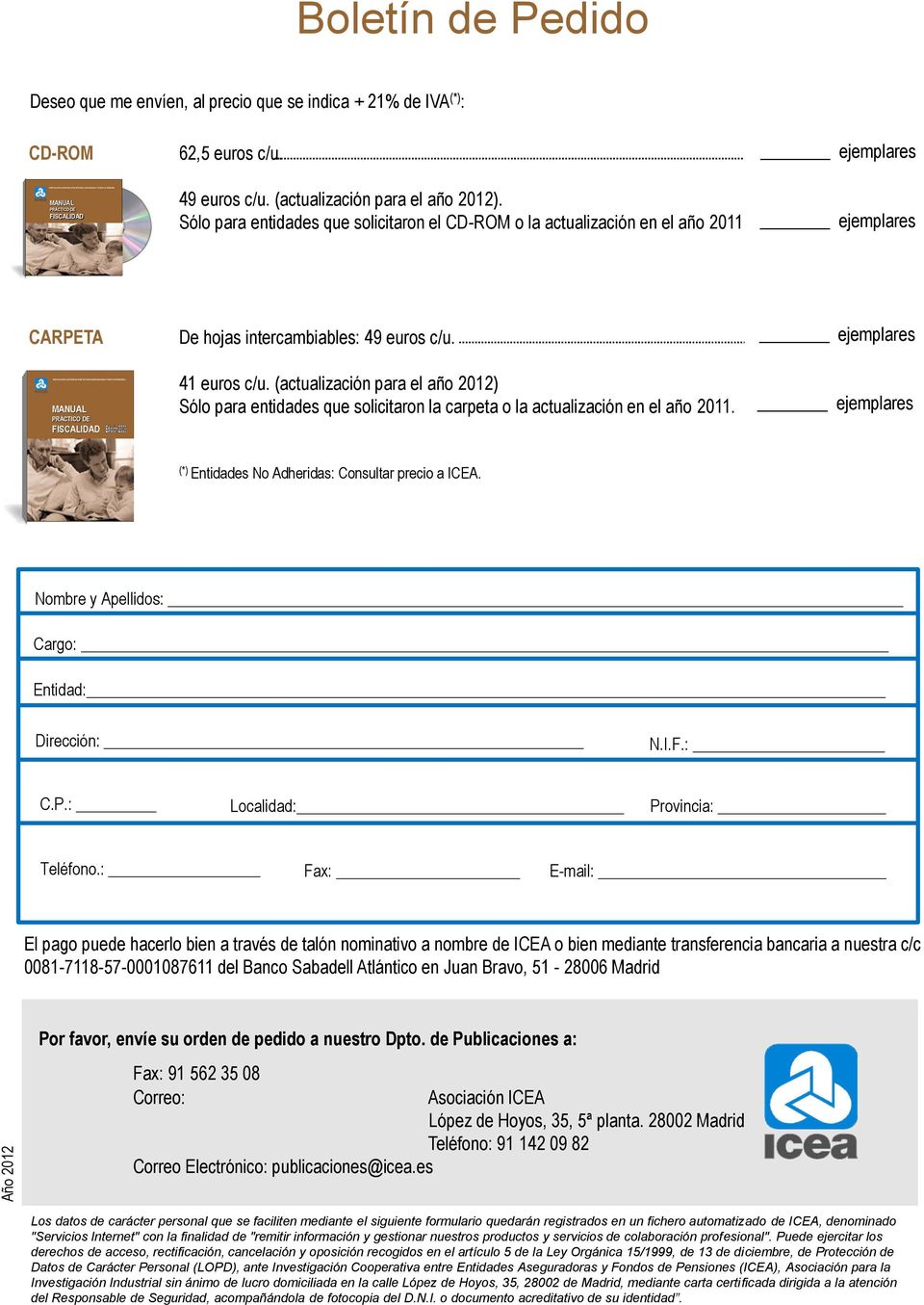 Sólo para entidades que solicitaron el CD-ROM o la actualización en el año 2011 CARPETA MANUAL PRÁCTICO DE FISCALIDAD De hojas intercambiables: 49 euros c/u. 41 euros c/u.
