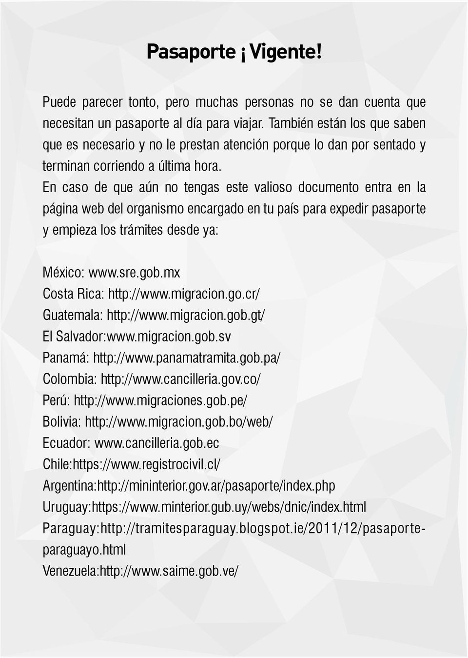 En caso de que aún no tengas este valioso documento entra en la página web del organismo encargado en tu país para expedir pasaporte y empieza los trámites desde ya: México: www.sre.gob.