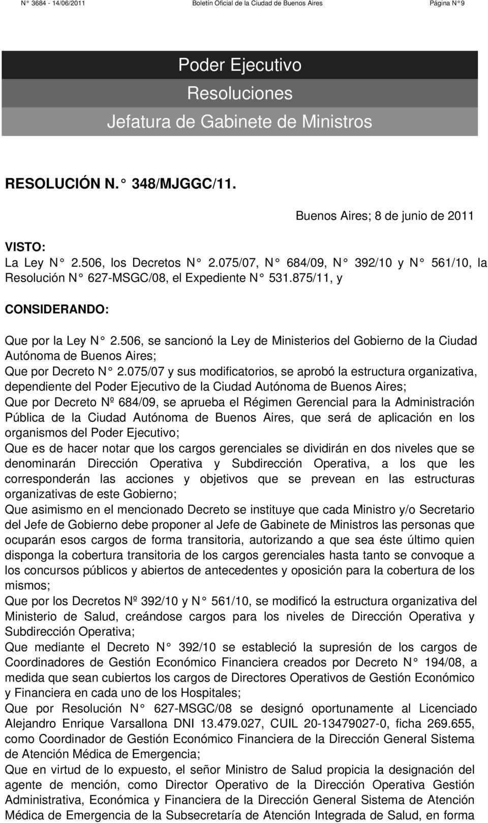 875/11, y CONSIDERANDO: Que por la Ley N 2.506, se sancionó la Ley de Ministerios del Gobierno de la Ciudad Autónoma de Buenos Aires; Que por Decreto N 2.