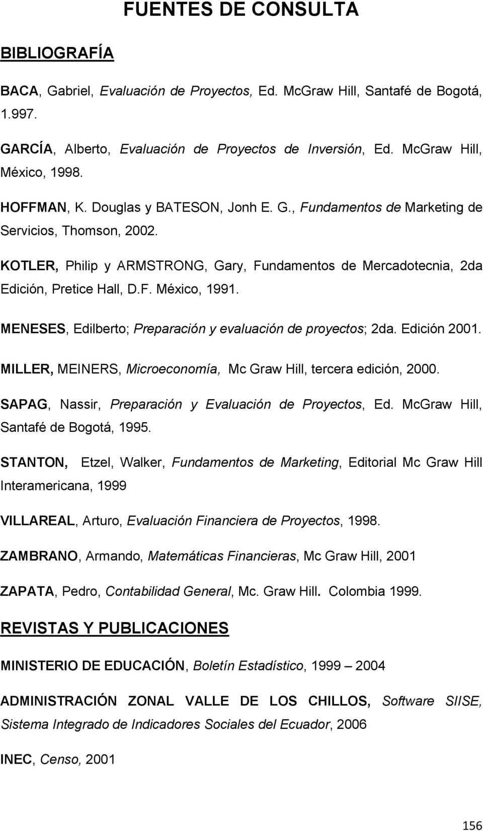 KOTLER, Philip y ARMSTRONG, Gary, Fundamentos de Mercadotecnia, 2da Edición, Pretice Hall, D.F. México, 1991. MENESES, Edilberto; Preparación y evaluación de proyectos; 2da. Edición 2001.