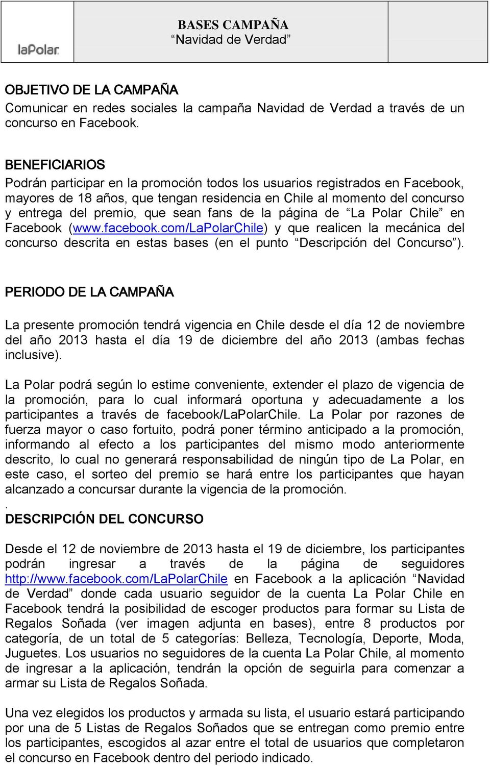 fans de la página de La Polar Chile en Facebook (www.facebook.com/lapolarchile) y que realicen la mecánica del concurso descrita en estas bases (en el punto Descripción del Concurso ).