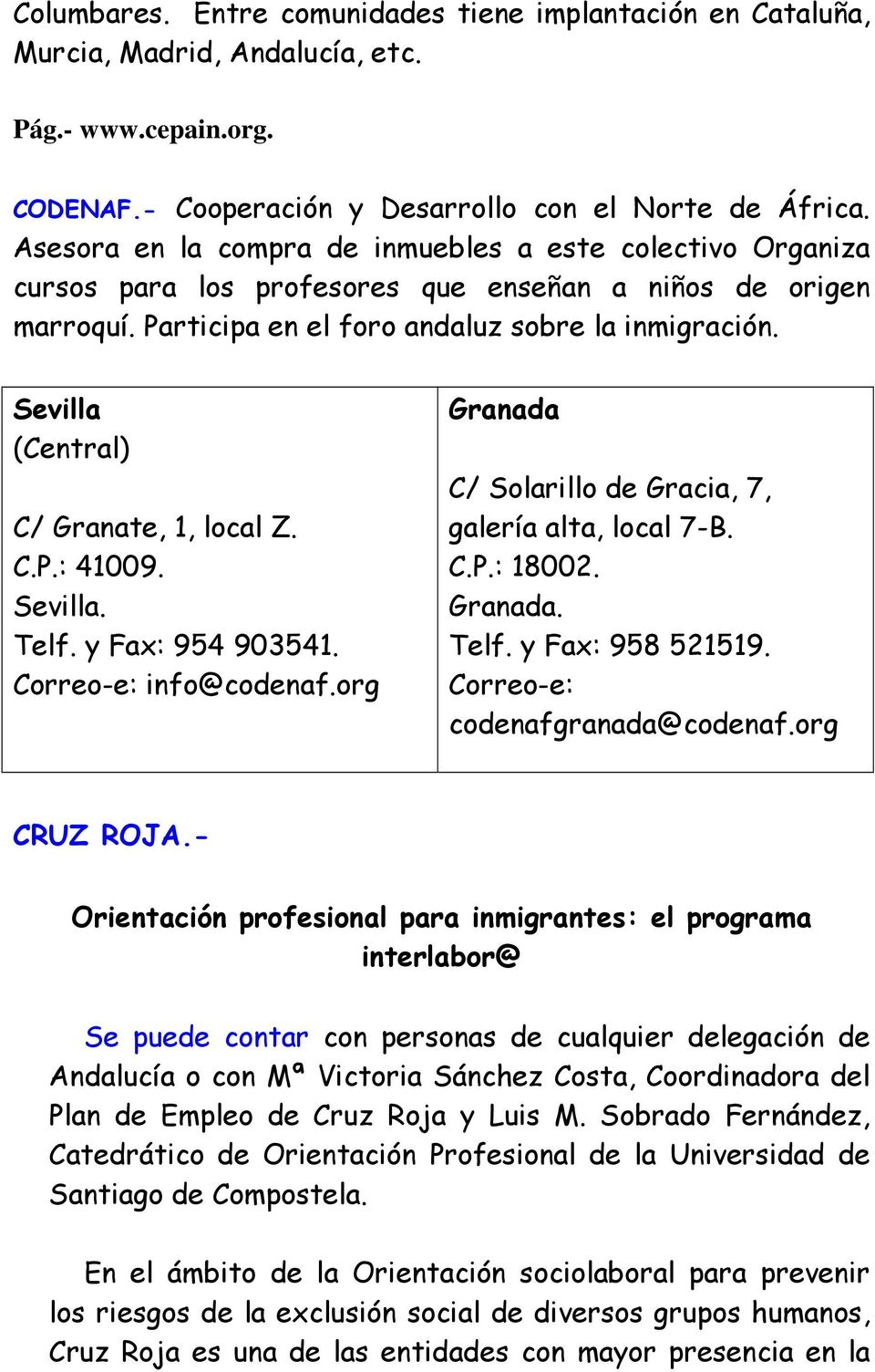 Sevilla (Central) C/ Granate, 1, local Z. C.P.: 41009. Sevilla. Telf. y Fax: 954 903541. Correo-e: info@codenaf.org Granada C/ Solarillo de Gracia, 7, galería alta, local 7-B. C.P.: 18002. Granada. Telf. y Fax: 958 521519.
