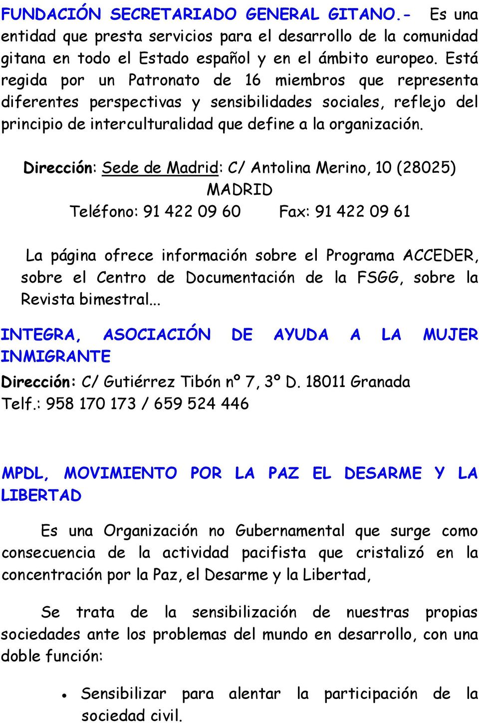 Dirección: Sede de Madrid: C/ Antolina Merino, 10 (28025) MADRID Teléfono: 91 422 09 60 Fax: 91 422 09 61 La página ofrece información sobre el Programa ACCEDER, sobre el Centro de Documentación de