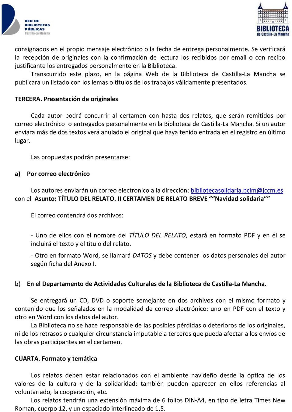 Transcurrido este plazo, en la página Web de la Biblioteca de Castilla-La Mancha se publicará un listado con los lemas o títulos de los trabajos válidamente presentados. TERCERA.