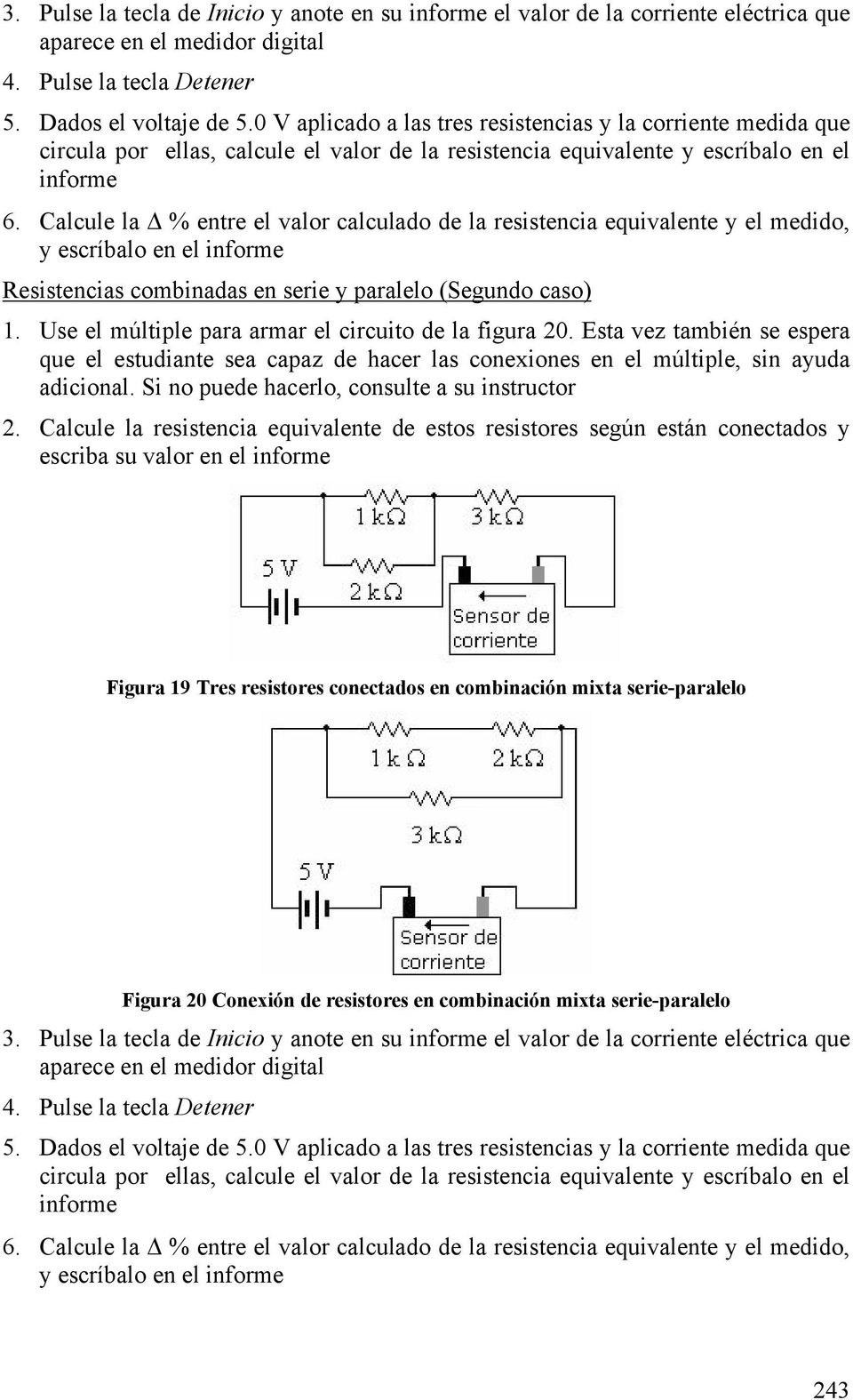 Calcule la Δ % entre el valor calculado de la resistencia equivalente y el medido, y escríbalo en el informe Resistencias combinadas en serie y paralelo (Segundo caso) 1.