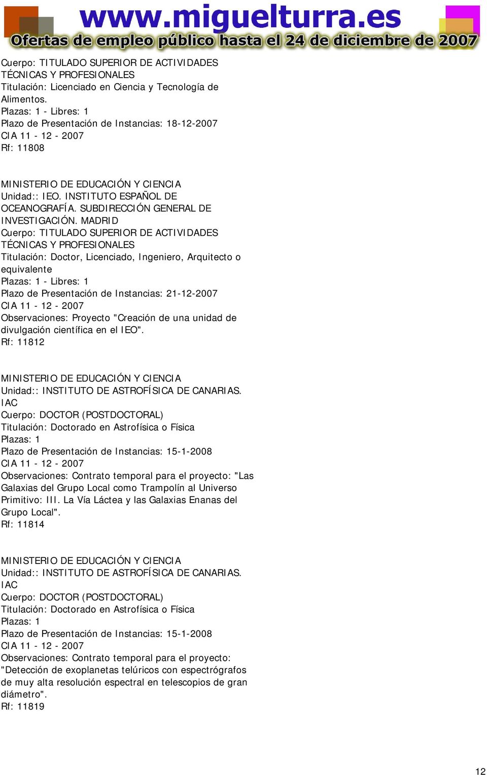 MADRID Cuerpo: TITULADO SUPERIOR DE ACTIVIDADES TÉCNICAS Y PROFESIONALES Titulación: Doctor, Licenciado, Ingeniero, Arquitecto o equivalente Plazo de Presentación de Instancias: 21-12-2007 CIA 11-12