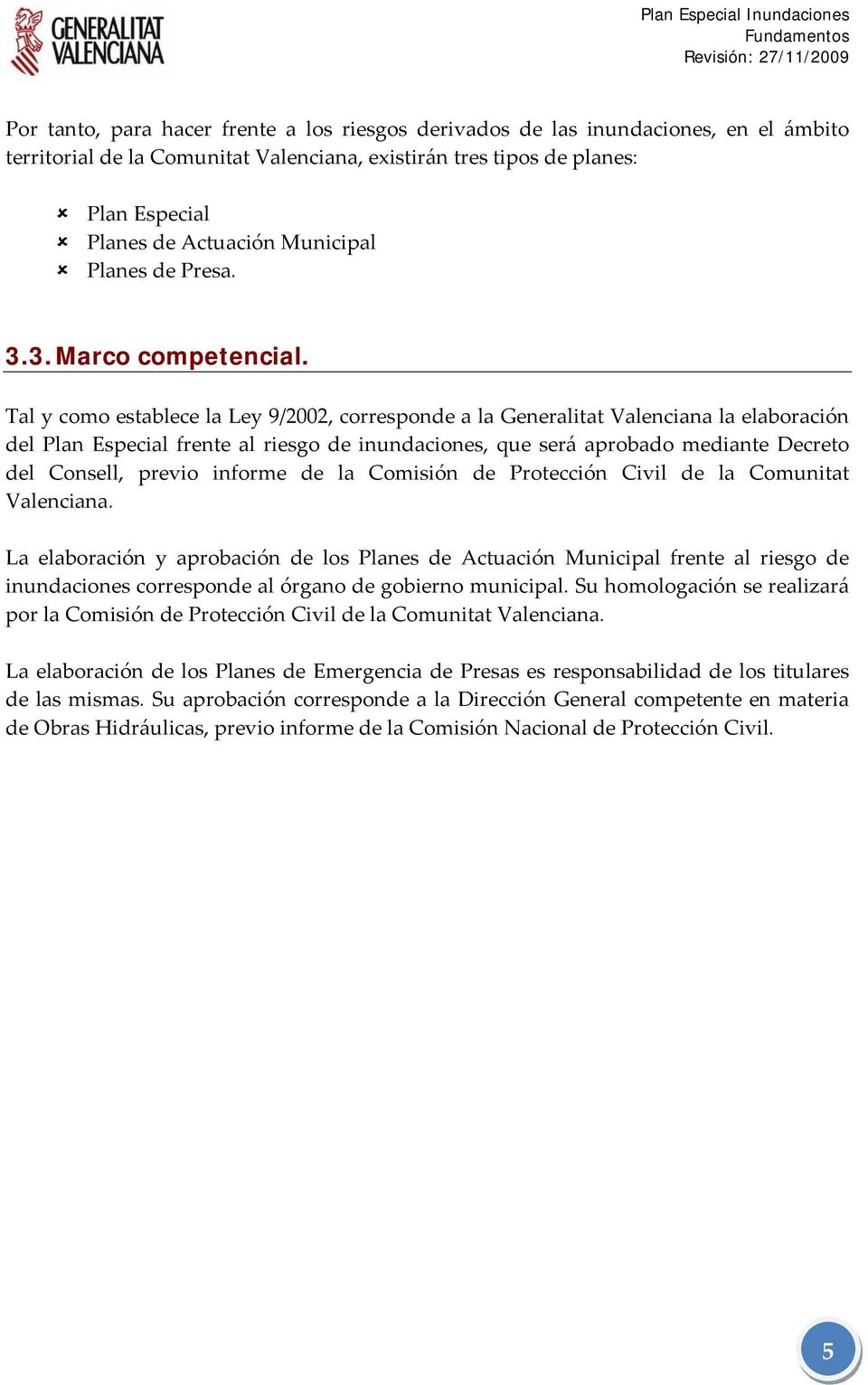 Tal y como establece la Ley 9/2002, corresponde a la Generalitat Valenciana la elaboración del Plan Especial frente al riesgo de inundaciones, que será aprobado mediante Decreto del Consell, previo