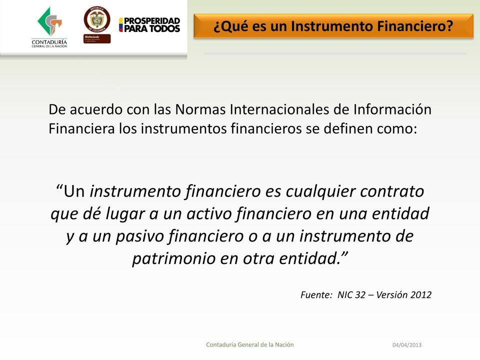 se definen como: Un instrumento financiero es cualquier contrato que dé lugar a un activo