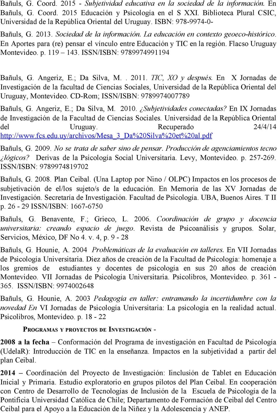 En Aportes para (re) pensar el vínculo entre Educación y TIC en la región. Flacso Uruguay Montevideo. p. 119 143. ISSN/ISBN: 9789974991194 Bañuls, G. Angeriz, E.; Da Silva, M.. 2011.