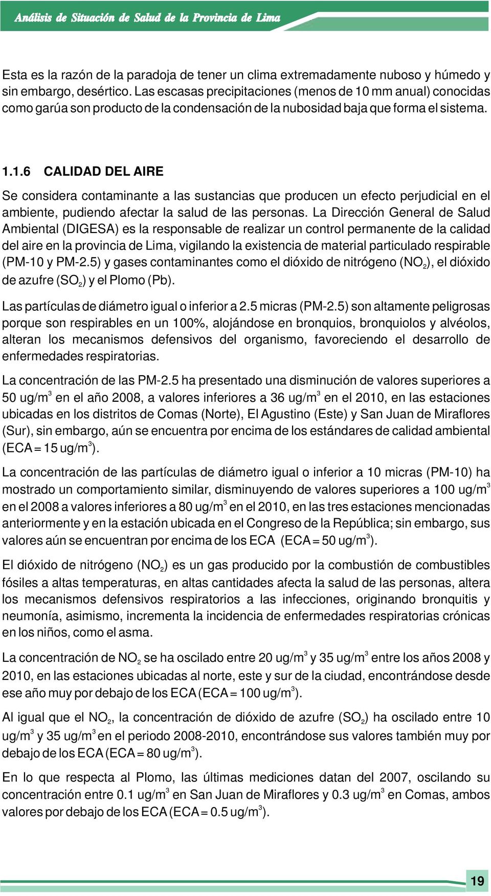 La Dirección General de Salud Ambiental (DIGESA) es la responsable de realizar un control permanente de la calidad del aire en la provincia de Lima, vigilando la existencia de material particulado