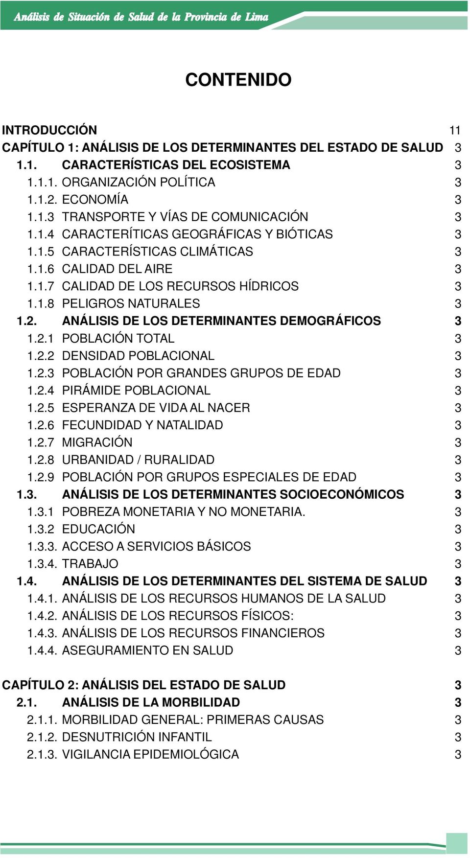 ANÁLISIS DE LOS DETERMINANTES DEMOGRÁFICOS 3 1.2.1 POBLACIÓN TOTAL 3 1.2.2 DENSIDAD POBLACIONAL 3 1.2.3 POBLACIÓN POR GRANDES GRUPOS DE EDAD 3 1.2.4 PIRÁMIDE POBLACIONAL 3 1.2.5 ESPERANZA DE VIDA AL NACER 3 1.
